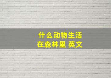 什么动物生活在森林里 英文